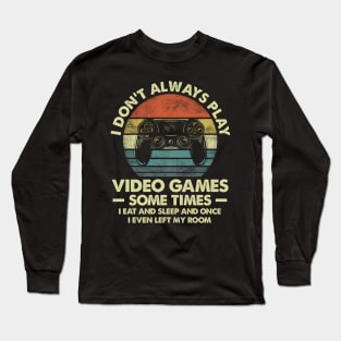 I Don't Always Play Video Games Sometimes I Eat And Sleep Long Sleeve T-Shirt